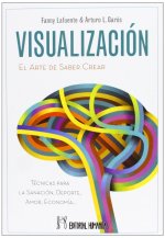 Visualización : el arte de saber crear : técnicas para la sanación, deporte, amor, economía