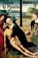 Sobre la Pasión de Cristo : síntesis teológica, exegética y pastoral