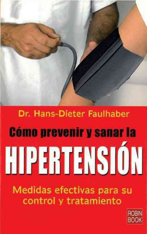 Cómo prevenir y sanar la hipertensión : medidas efectivas para su control y tratamiento