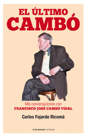 El último Cambó : mis conversaciones con Francisco José Cambó i Vidal