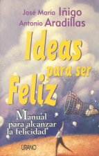 Ideas para ser feliz : manual para alcanzar la felicidad
