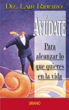 Ayúdate : para alcanzar lo que quieres en la vida