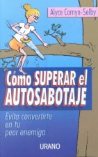 Cómo superar el autosabotaje : evita convertirte en tu peor enemiga