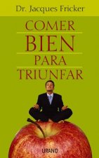 Comer bien para triunfar : corazón, cerebro, salud