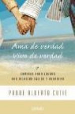 Ama de verdad, vive de verdad : 7 caminos para lograr una relación sólida y duradera