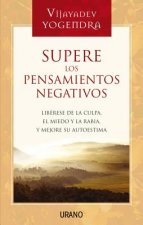 Supere los pensamientos negativos : libérese de la culpa, el miedo y la rabia, y mejore su autoestima