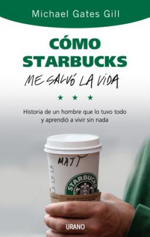 Como Starbucks Me Salvo la Vida: Historia de un Hombre Que Lo Tuvo Todo y Aprendio A Vivir Sin NADA = How Starbucks Saved My Life
