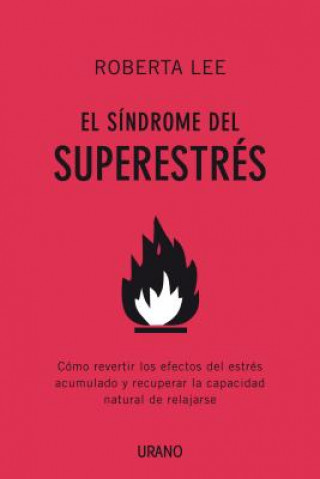 El Sindrome del Superestres: Como Revertir los Efectos del Estres Acumulado y Recuperar la Capacidad Natural de Relajarse = Superstress Syndrome