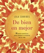 De bien en mejor: Manual de instrucciones para cambiar la historia de tu vida
