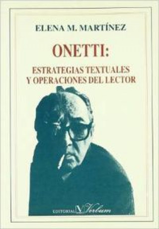 Onetti : estrategias textuales y operaciones del lector