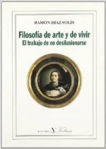 Filosofía de arte y de vivir : el trabajo de no desilucionarse
