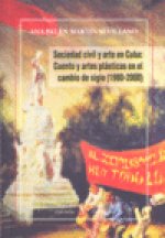 Sociedad civil y arte en Cuba : cuento y artes plásticas en el cambio de siglo (1980-2000)