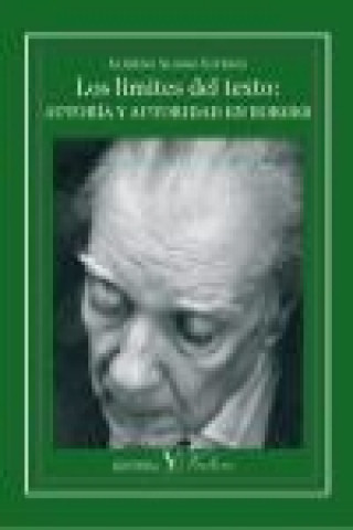 Los límites del texto : autoría y autoridad en Borges
