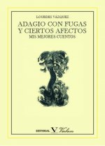 Adagio con fugas y ciertos afectos : mis mejores cuentos