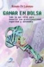 Ganar en Bolsa : todo lo que sirve para invertir con profesionalidad, seguridad y autonomía