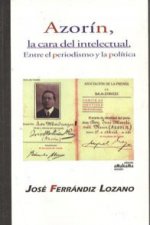 Azorín, la cara del intelectual : entre el periodismo y la política