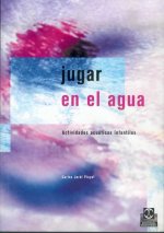 Jugar en el agua : actividades acuáticas infantiles