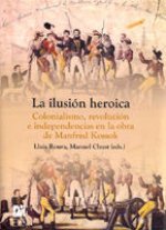 La ilusión heroica : colonialismo, revolución e independencias en la obra de Manfred Kossok