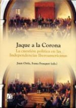 JAQUE A LA CORONA. LA CUESTION POLITICA EN LAS INDEPENDENCIAS