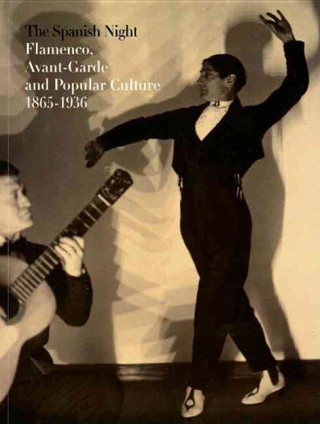 The Spanish night : flamenco, avant-garde and popular culture, 1865-1936