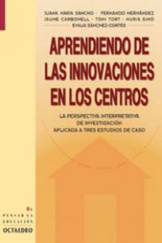 Aprendiendo de las innovaciones en los centros : la perspectiva interpretativa de investigación aplicada a tres estudios de caso