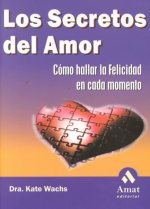 Los secretos del amor : cómo hallar la felicidad en cada momento