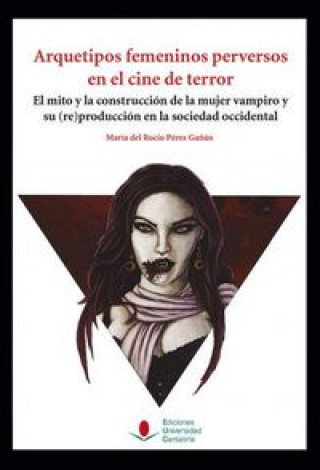 Arquetipos femeninos perversos en el cine de terror : el mito y la construcción de la mujer vampiro y su -re-producción en la sociedad occidental