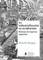 La industrialización en su laberinto : historias de empresas argentinas