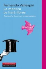 La mentira os hará libres : realidad y ficción en la democracia