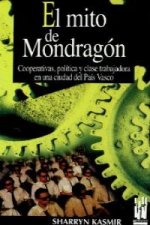 El mito de mondragón : cooperativas, politica y clase trabajadora en una ciudad del Pais Vasco