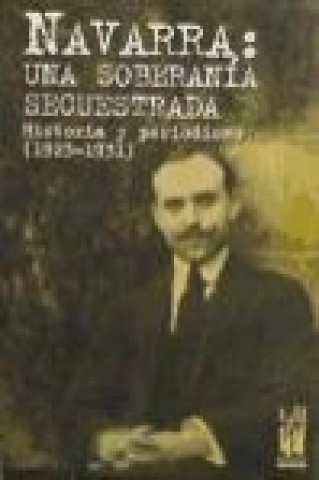 Navarra, una soberanía secuestrada : historia y periodismo (1923-1931)