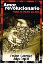 Amor revolucionario : Celia, la madre del Che