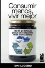 Consumir menos, vivir mejor : ideas prácticas para un consumo más consciente
