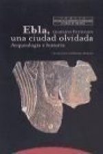 Ebla. Una ciudad olvidada : arqueología e historia