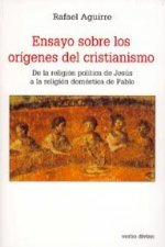 Ensayo sobre los orígenes del cristianismo : de la religión política de Jesús a la religión doméstica de Pablo