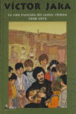 Víctor Jara : la vida truncada del cantor chileno, 1938-1973