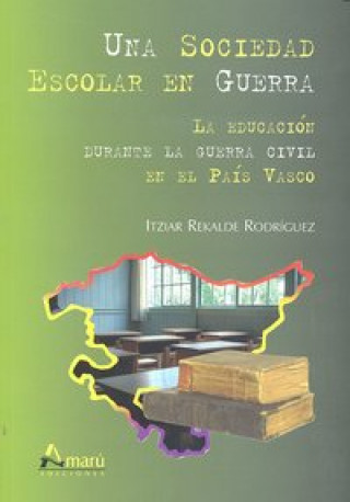 Una sociedad escolar en guerra : la educación durante la Guerra Civil en el País Vasco
