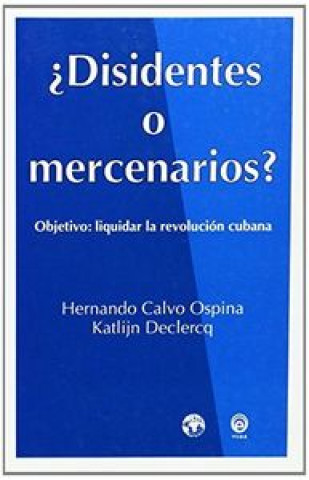 Disidentes o mercenarios? : objetivo, liquidar la revolución cubana