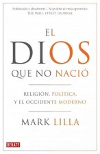 El dios que no nació : religión, política y el Occidente moderno