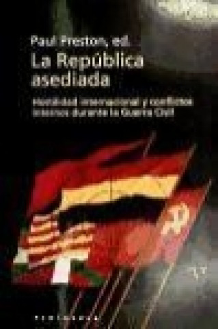La república asediada : hostilidad internacional y conflictos internos durante la guerra civil