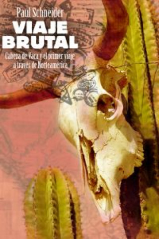 Viaje brutal : Cabeza de Vaca y el primer viaje a través de Norteamérica