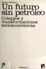 Un futuro sin petróleo : colapsos y transformaciones socioeconómicas