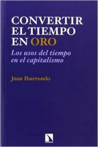 Convertir el tiempo en oro : los usos del tiempo en el capitalismo