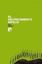 El decrecimiento infeliz: Pero es posible y urgente conseguir un decrecimiento feliz