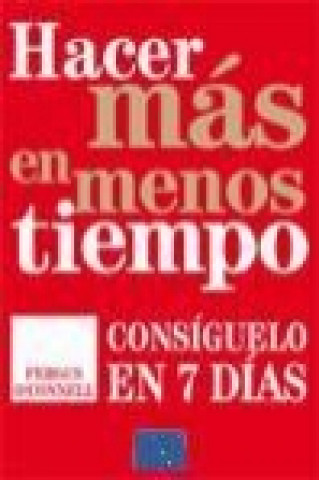 Hacer más en menos tiempo : consíguelo en 7 días