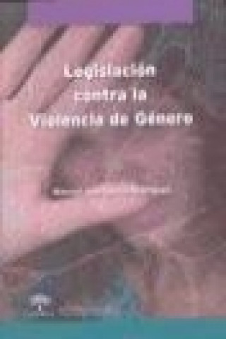 Legislación contra la violencia de género : normativa internacional, europea, estatal y autonómica de Andalucía para la protección integral de las víc