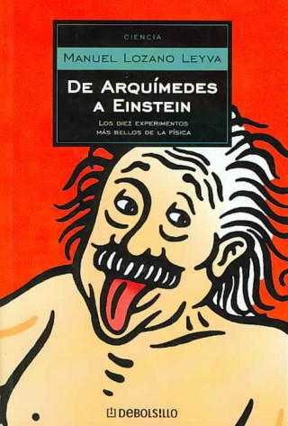De Arquímedes a Einstein : los diez experimentos más bellos de la física