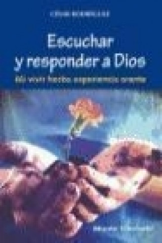 Escuchar y responder a Dios : mi vivir hecho experiencia orante