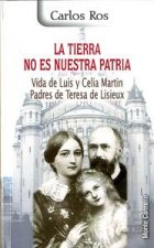 La tierra no es nuestra patria: vida de Luis y Celia Martin, Padres de Teresa de Lisieux