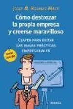 Cómo destrozar la propia empresa y creerse maravilloso : claves para evitar las malas prácticas empresariales